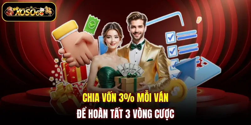 Chia vốn 3% mỗi ván để hoàn tất 3 vòng cược 