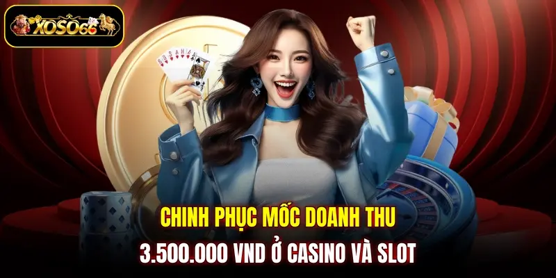 Chinh phục mốc doanh thu 3.500.000 VND ở Casino và Slot 