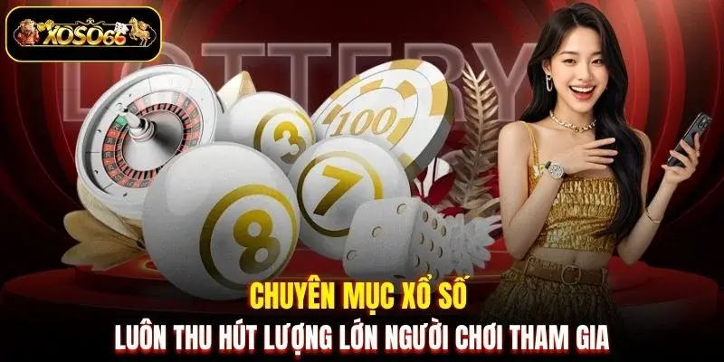 chuyen muc xo so luon thu hut luong lon nguoi choi tham gia Chuyên mục xổ số luôn thu hút lượng lớn người chơi tham gia