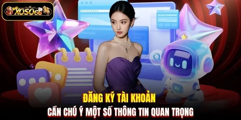 Đăng ký tài khoản cần chú ý một số thông tin quan trọng