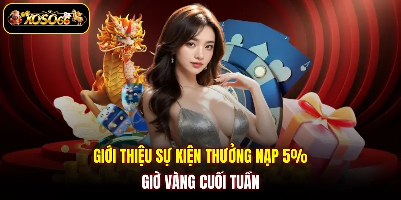 Giới thiệu sự kiện thưởng nạp 5% giờ vàng cuối tuần
