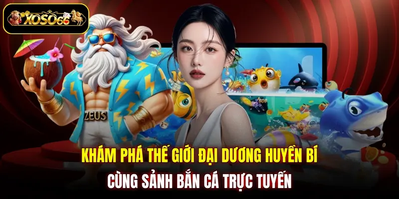 Khám phá thế giới đại dương huyền bí cùng sảnh Bắn cá trực tuyến