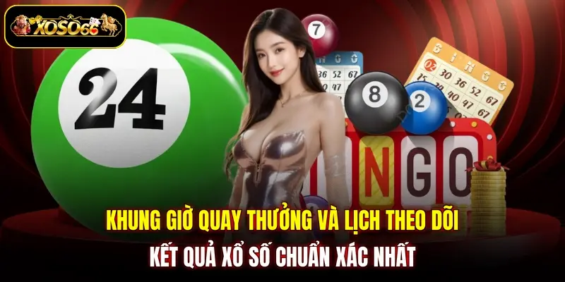 khung gio quay thuong va lich theo doi ket qua xo so chuan xac nhat Khung giờ quay thưởng và lịch theo dõi kết quả xổ số chuẩn xác nhất