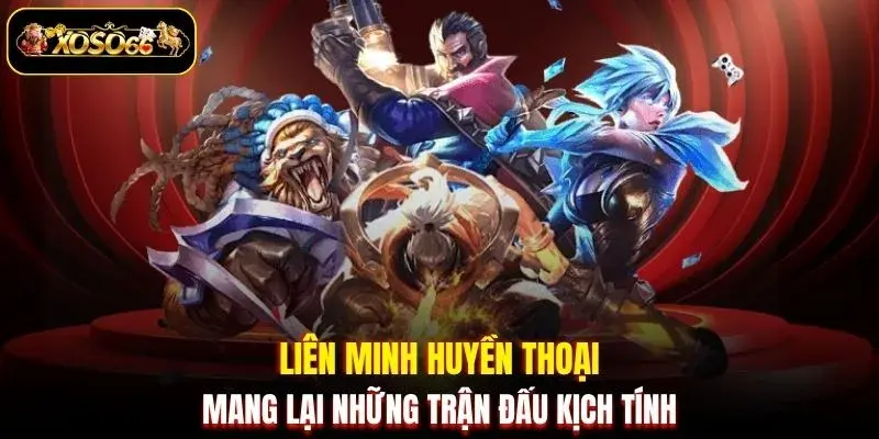 Liên Minh Huyền Thoại mang lại những trận đấu kịch tính
