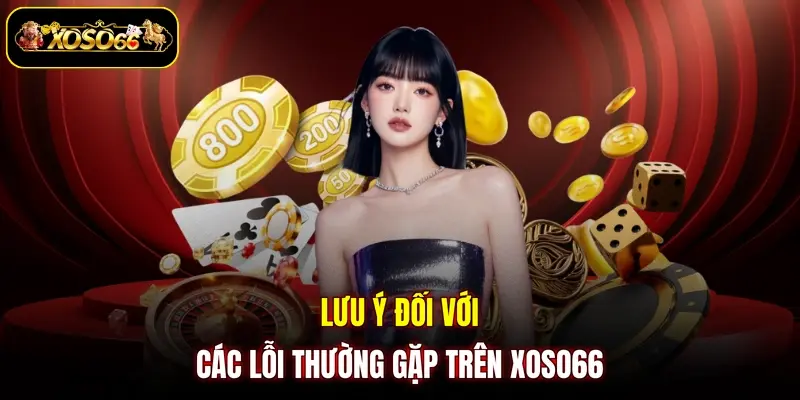 Lưu ý đối với các lỗi thường gặp trên XOSO66