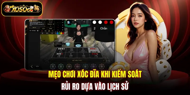 Mẹo chơi xóc đĩa khi kiểm soát rủi ro dựa vào lịch sử