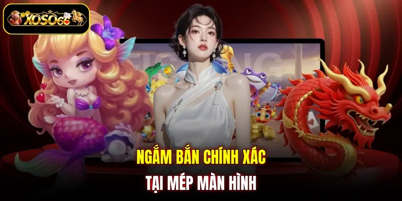 Ngắm bắn chính xác tại mép màn hình