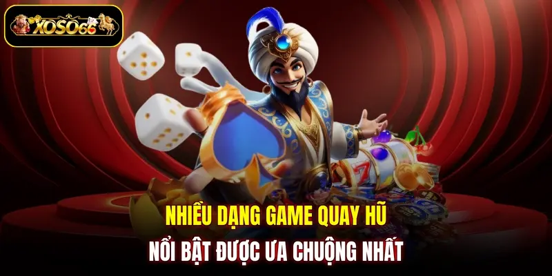 Nhiều dạng game quay hũ nổi bật được ưa chuộng nhất