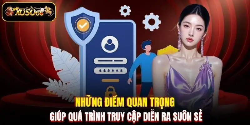 Những điểm quan trọng giúp quá trình truy cập diễn ra suôn sẻ