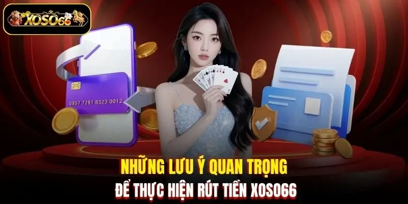 nhung luu y quan trong de thuc hien rut tien xoso66 Những lưu ý quan trọng để thực hiện rút tiền XOSO66