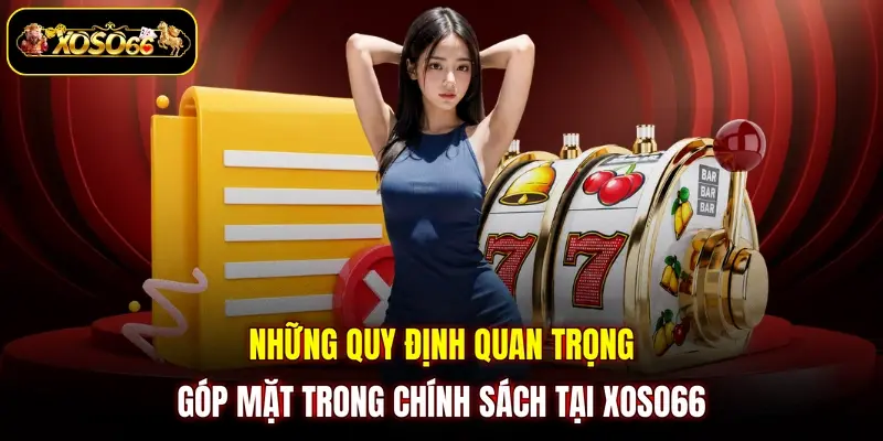 Những quy định quan trọng góp mặt trong chính sách tại XOSO66