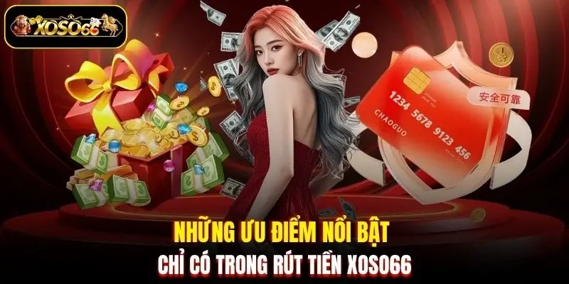 nhung uu diem noi bat chi co trong rut tien xoso66 Những ưu điểm nổi bật chỉ có trong rút tiền XOSO66