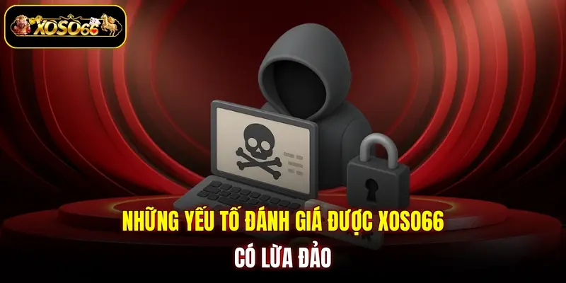 nhung yeu to danh gia duoc xoso66 co lua dao Những yếu tố đánh giá được XOSO66 có lừa đảo