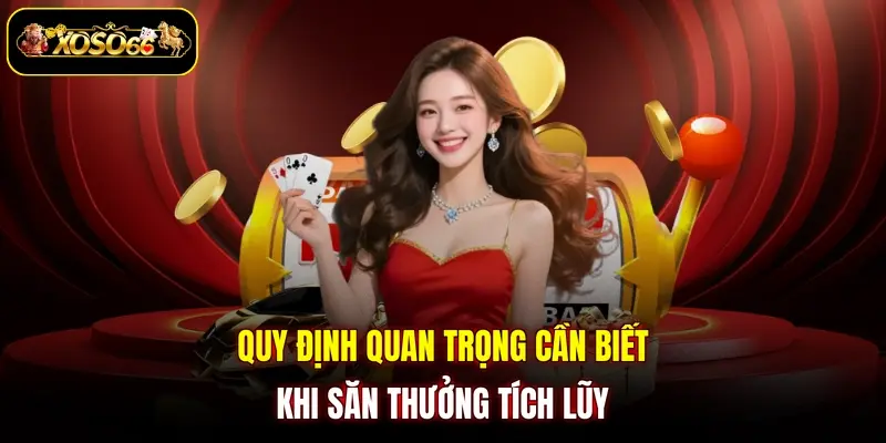 Quy định quan trọng cần biết khi săn thưởng tích lũy 