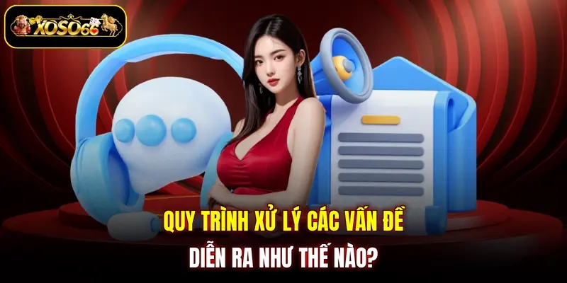Quy trình xử lý các vấn đề diễn ra như thế nào?
