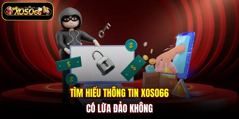 tim hieu thong tin xoso66 co lua dao khong Tìm hiểu thông tin XOSO66 có lừa đảo không