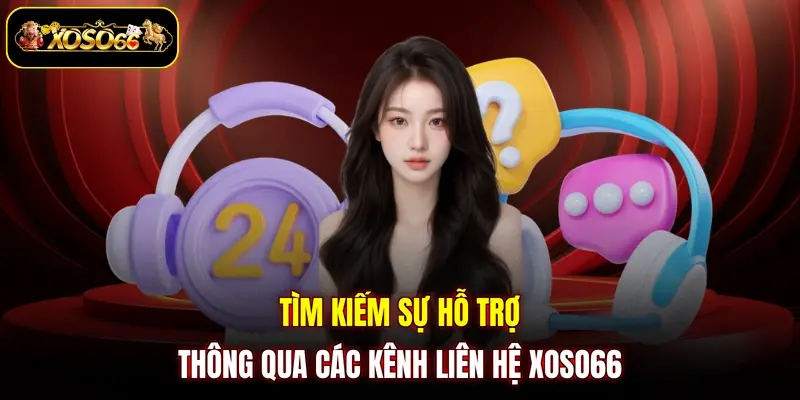 Tìm kiếm sự hỗ trợ thông qua các kênh liên hệ XOSO66