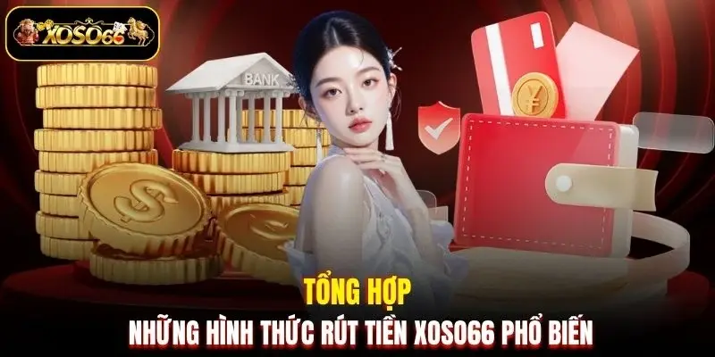 tong hop nhung hinh thuc rut tien xoso66 pho bien Tổng hợp những hình thức rút tiền XOSO66 phổ biến