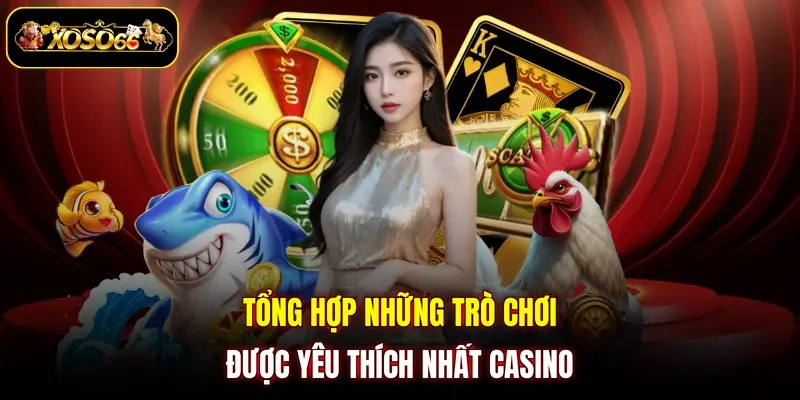 tong hop nhung tro choi duoc yeu thich nhat casino Tổng hợp những trò chơi được yêu thích nhất casino